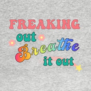 "Freaking Out, Breathe it Out" T-Shirt